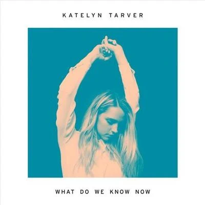 Katelyn TarverDillistoneWhat Do We Know Now