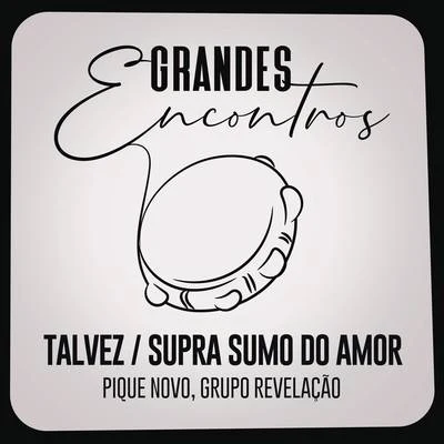 Xande de Pilares/Grandes Encontros/Marquynhos SensaçãoTalvezSupra Sumo do Amor