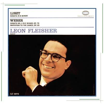 Leon FleisherLiszt: Sonata in B Minor; Weber: Sonata No. 4 in E Minor, Op. 70 & Invitation to the Dance, Op. 65