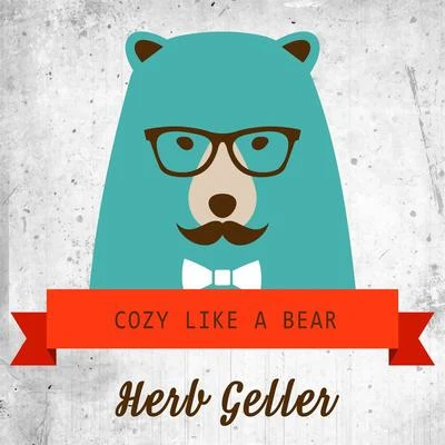 Herb GellerCozy Like A Bear