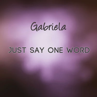 GabrielaJust Say One Word