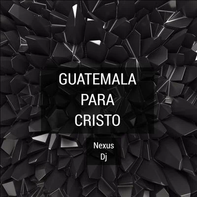 Nexus DjGuatemala Para Cristo