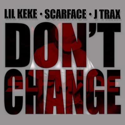 Lil Keke/DC Young Fly/Zed Zilla/Kyle Ahart/Jose FrancoisDont Change (feat. Scarface & J Trax)