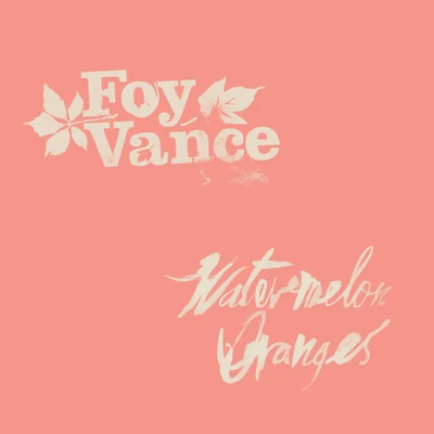 Foy VanceWatermelon Oranges