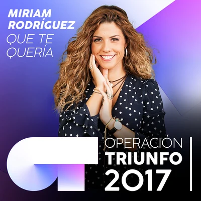 Miriam RodríguezQue Te Quería (Operación Triunfo 2017)