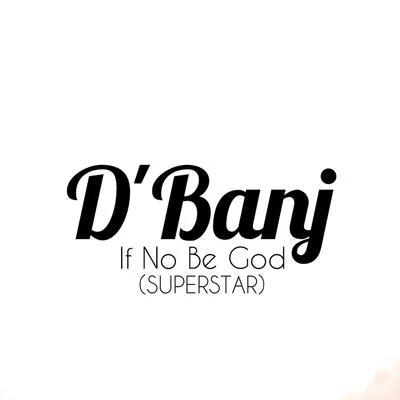 DBanjIf No Be God (Superstar)