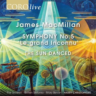 The SixteenHarry ChristophersClaudio MonteverdiJames MacMillan: Symphony No. 5 "Le grand Inconnu" & The Sun Danced