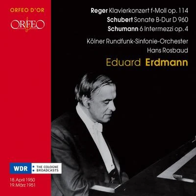 Eduard Erdmann/Hans Rosbaud/WDR Sinfonieorchester Köln/Pierre FournierREGER, M.: Piano Concerto, Op. 114SCHUBERT, F.: Piano Sonata No. 21SCHUMANN, R.: 6 Intermezzi (E. Erdmann, Cologne Radio Symphony, Rosbaud)