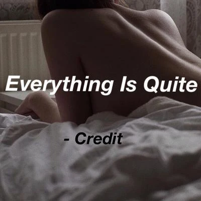 CreditEverything Is Quite