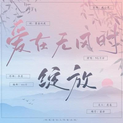 NL不分/Assen捷/吾恩/緋村柯北/五色石南葉/HITA/音頻怪物 (老妖)/司夏 (西国海妖)/Tacke竹桑 (竹桑)/奇然愛在無風時，綻放