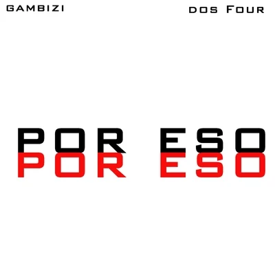 Dos Four/GambiziPor Eso