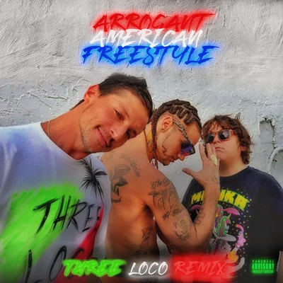 Three LocoARROGANT AMERiCAN FREESTYLE (REMIX)