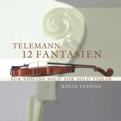 Orchestre de Chambre de Lausanne/Kolja Lessing/Victor Desarzens/Richard Müller Lampertz/Hansheinz Schneeberger/Franz Josef Hirt/Sinfonietta Wetzikon/Radio-Sinfonieorchester BaselTELEMANN, G.P.: 12 Fantasies for Solo Violin (Lessing)