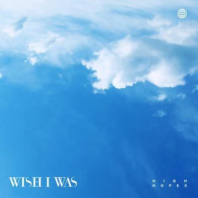 Wish I Was/tyDi/Geena FontanellaHigh Hopes