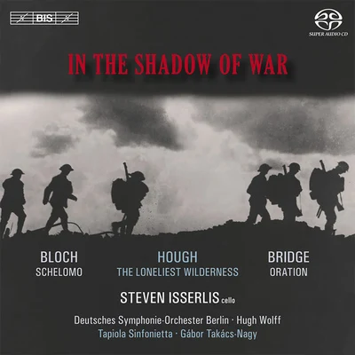 Steven Isserlis/Milos Karadaglic/Tori Amos/Gregory Porter/Christopher Austin/Anoushka ShankarBLOCH, E.: SchelomoBRIDGE, F.: OrationHOUGH, S.: The Loneliest Wilderness (In the Shadow of War) (Isserlis, Wolff, Takacs-Nagy)