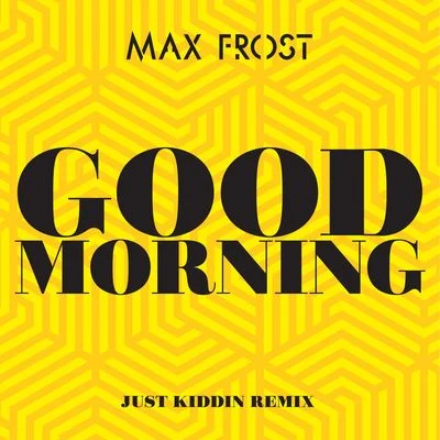 Max Frost/Jax Jones/Pharrell Williams/Kiesza/MIA./Cro/Sam Smith/J Balvin/Jess Glynne/MacklemoreGood Morning (Just Kiddin Remix)