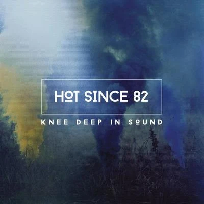 Hot Since 82Knee Deep In Sound