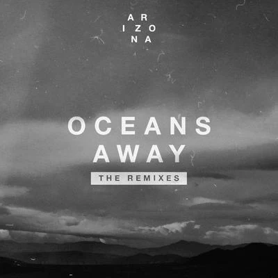 A R I Z O N AOceans Away (The Remixes)