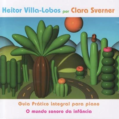 Heitor Villa-lobos/Pedro Humberto Allende/Pola Baytelman/Alfonso Leng/Alberto Ginastera/Alfonso Letelier Llona/Ileana Perez-VelázquezHeitor Villa-Lobos por Clara Sverner: Guia Prático Integral para Piano - O Mundo Sonoro da Infância