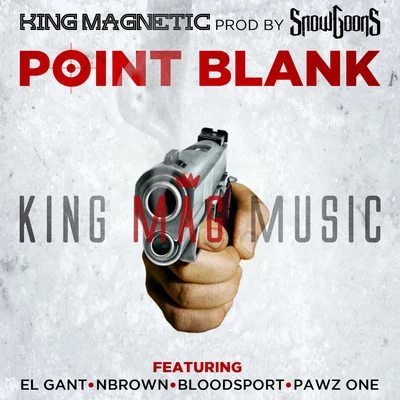 King MagneticPoint Blank (feat. El Gant, NBrown, Bloodsport & Pawz One)