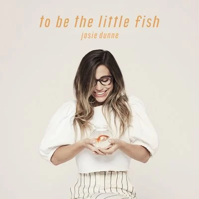 Josie DunneTo Be The Little Fish