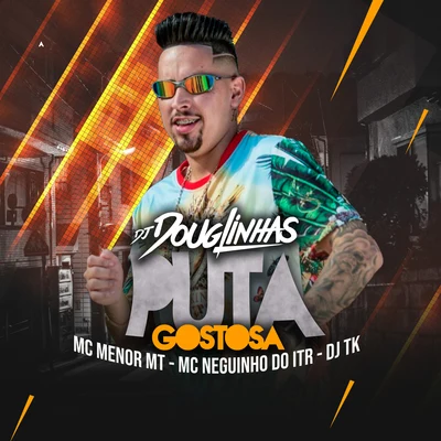 DJ DouglinhasPuta Gostosa (feat. MC Menor MT, Mc Neguinho Do ITR & Dj TK)