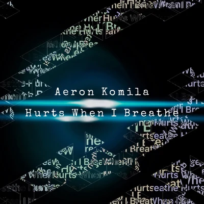 Aeron KomilaHurts When I Breathe