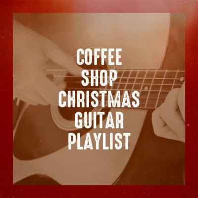 Guitar Chill OutCoffee Shop Christmas Guitar Playlist