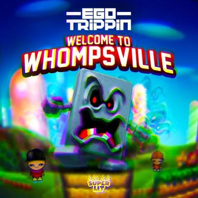 Ego TrippinWelcome to Whompsville