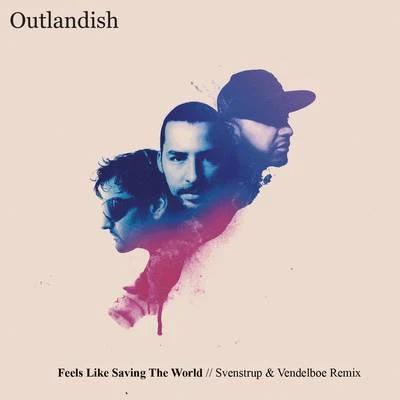 OutlandishFeels Like Saving The World - Svenstrup & Vendelboe Remix