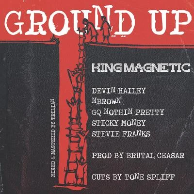 King MagneticGround Up (feat. Devin Hailey, Nbrown, GQ Nothin Pretty, Sticky Money & Stevie Franks)