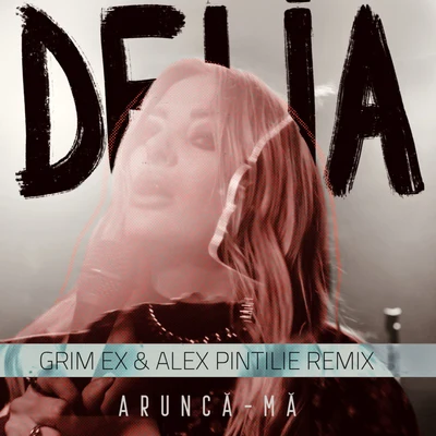 Delia/Carlas DreamsAruncă-Mă (Grim Ex & Alex Pintilie Remix)