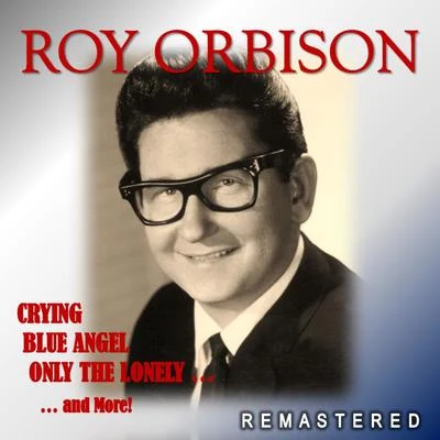 Roy OrbisonCrying, Blue Angel, Only the Lonely... and More! (Remastered)