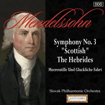 Slovak Philharmonic OrchestraMendelssohn: Symphony No. 3, "Scottish" - The Hebrides - Meeresstille Und Gluckliche Fahrt