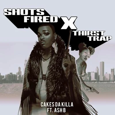 Cakes Da KillaShots Fired X Thirst Trap