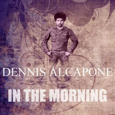 Dennis AlcaponeIn The Morning