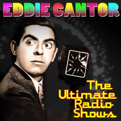 Eddie CantorThe Ultimate Radio Shows