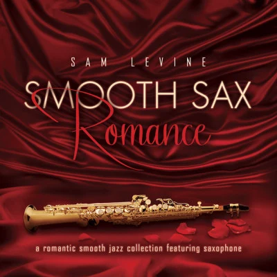 Sam LevineSmooth Sax Romance: A Romantic Smooth Jazz Collection Featuring Saxophone