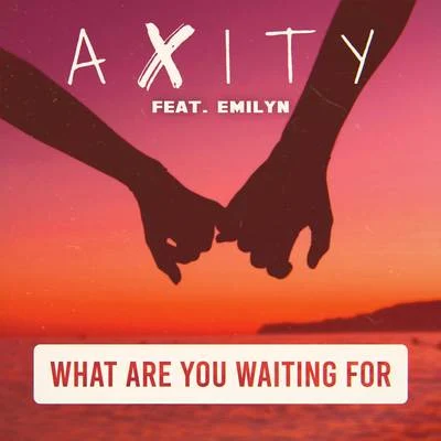 AxityWhat Are You Waiting For