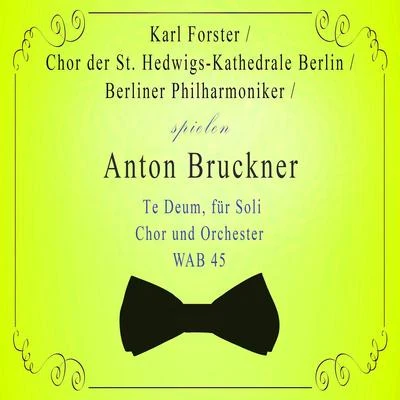 Chor der St. Hedwigs-Kathedrale BerlinChor der St. Hedwigs-Kathedrale BerlinBerliner PhilharmonikerKarl Forster spielen: Anton Bruckner: Te Deum, für Soli, Chor und Orchester, WAB 45