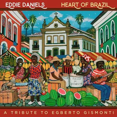 Eddie DanielsHeart of Brazil - A Tribute To Egberto Gismonti