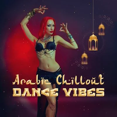 Acoustic Chill OutArabic Chillout Dance Vibes: Electro Chill Out Music Mix, Songs with Sounds Inspired by Middle East Culture, Best Arabic Music for Dance Party