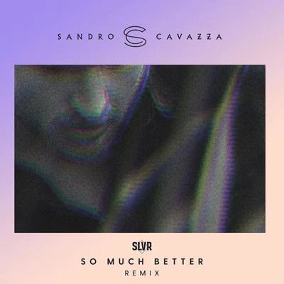 Sandro CavazzaSo Much Better (SLVR Remix)