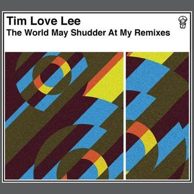 Tim Love LeeThe World May Shudder At My Remixes