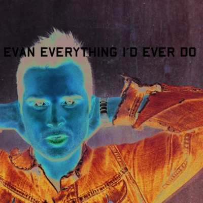 EvanEverything Id Ever Do