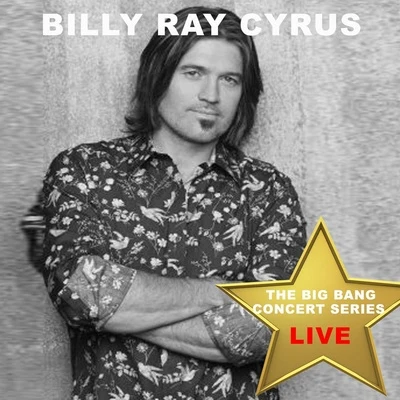 Billy Ray Cyrus/Alison Krauss/Brad Paisley/Trisha Yearwood/Miley Cyrus/Phil Stacey/Josh Gracin/Bucky Covington/Faith Hill/Little Big TownBig Bang Concert Series: Billy Ray Cyrus (Live)