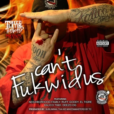 Thizz Latin HaywardCant Fuk Wid Us (feat. Neighborhood Family, Ruff Goddy, El Tigre, Kalico Timo, Deezo & Og)