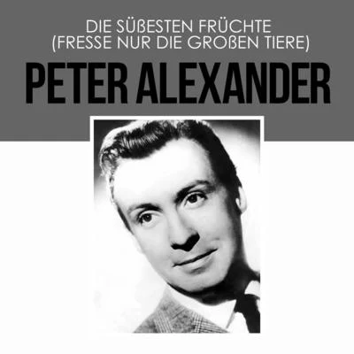 Peter AlexanderDie süßesten Früchte (Fresse Nur Die Großen Tiere)