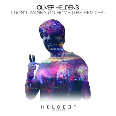 Oliver HeldensI Dont Wanna Go Home (The Remixes)