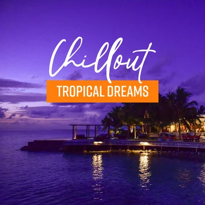 Groove Chill Out Players/Coffee Lounge CollectionChillout Tropical Deams: 2019 Chill Out Soft Electronic Vibes for Beach Relaxation with Cocktails & Friends